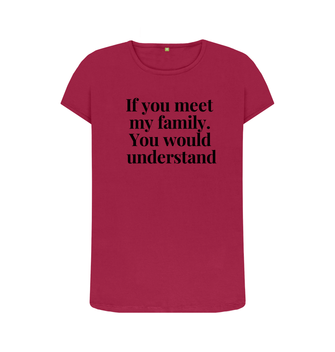 Cherry Organic Cotton Womans's T-shirt If you meet my family. You would uderstand.