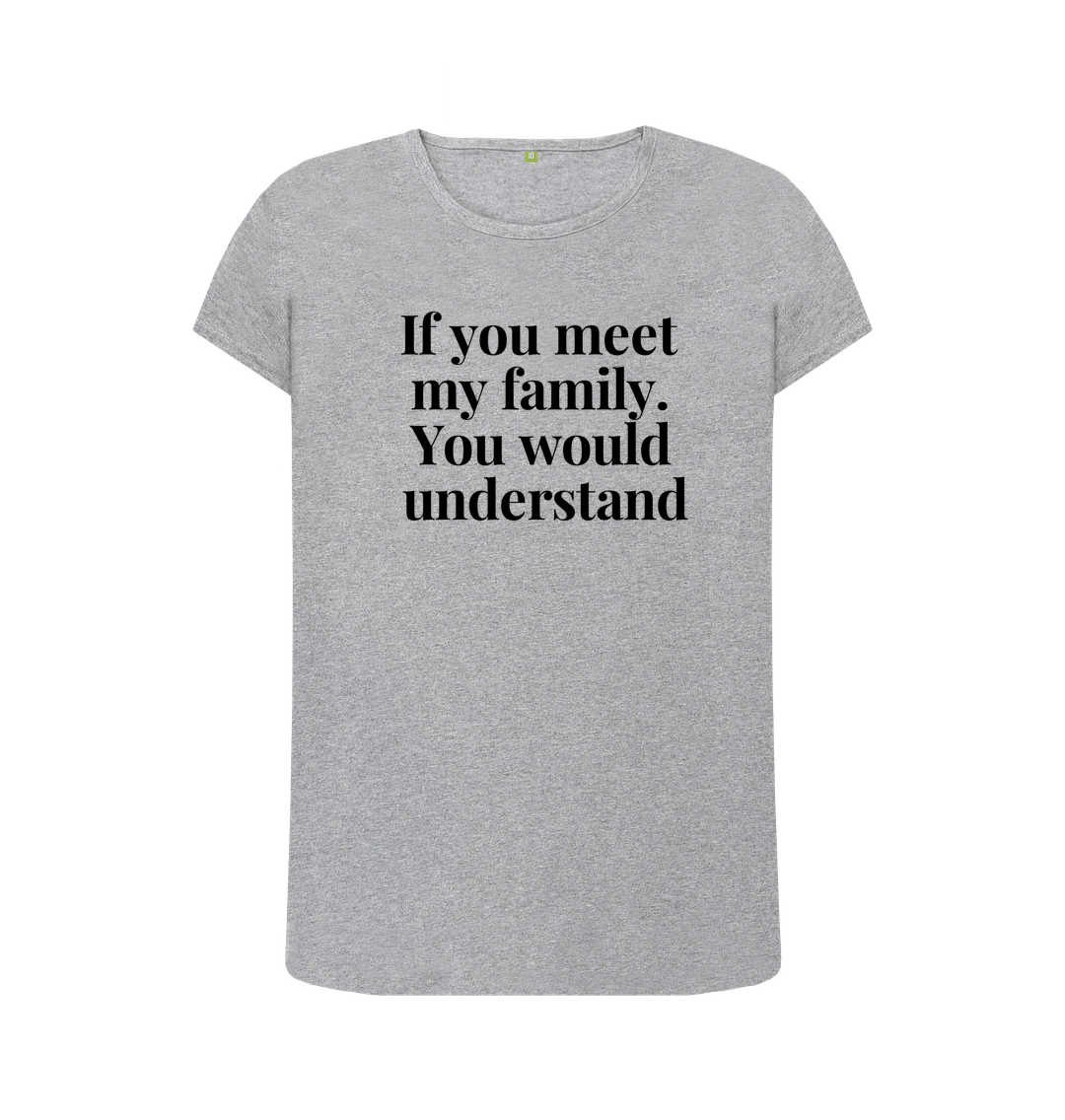 Athletic Grey Organic Cotton Womans's T-shirt If you meet my family. You would uderstand.