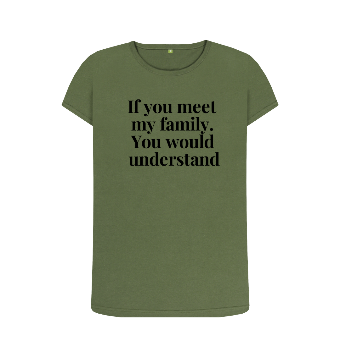 Khaki Organic Cotton Womans's T-shirt If you meet my family. You would uderstand.