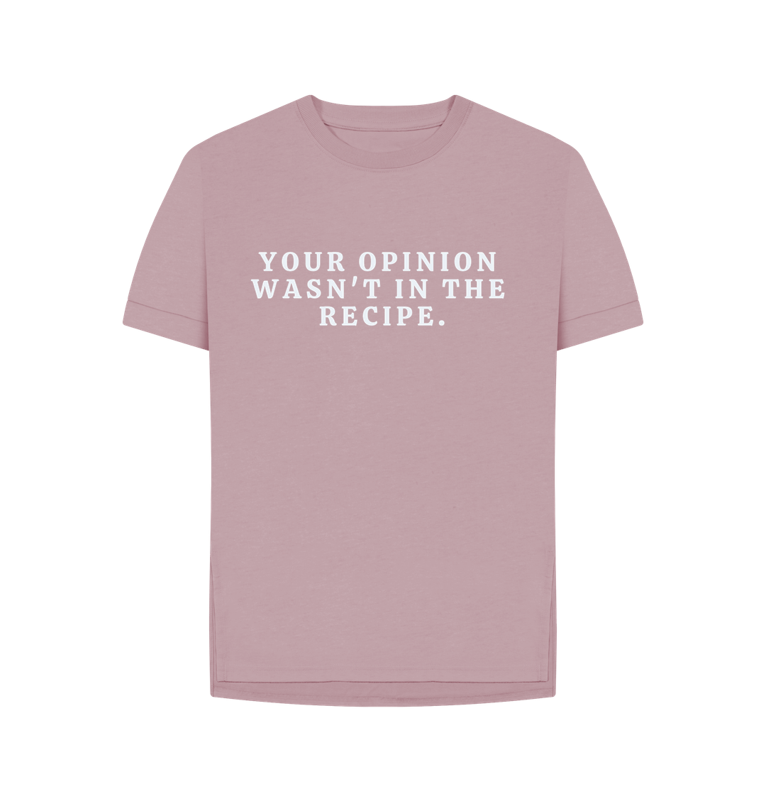 Mauve Organic Cotton Woman's T-shirt Your opinion wasn't in the recipe