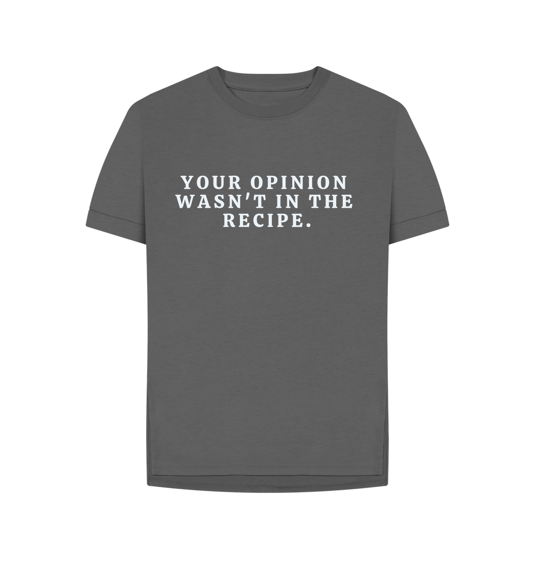 Slate Grey Organic Cotton Woman's T-shirt Your opinion wasn't in the recipe