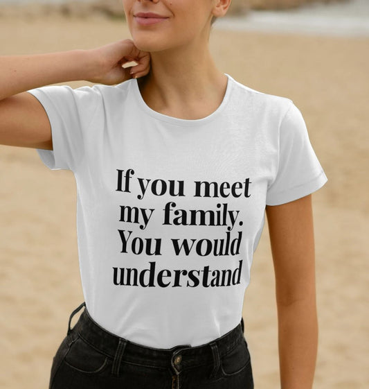 Organic Cotton Womans's Mental Health T-shirt If you meet my family. You would understand.