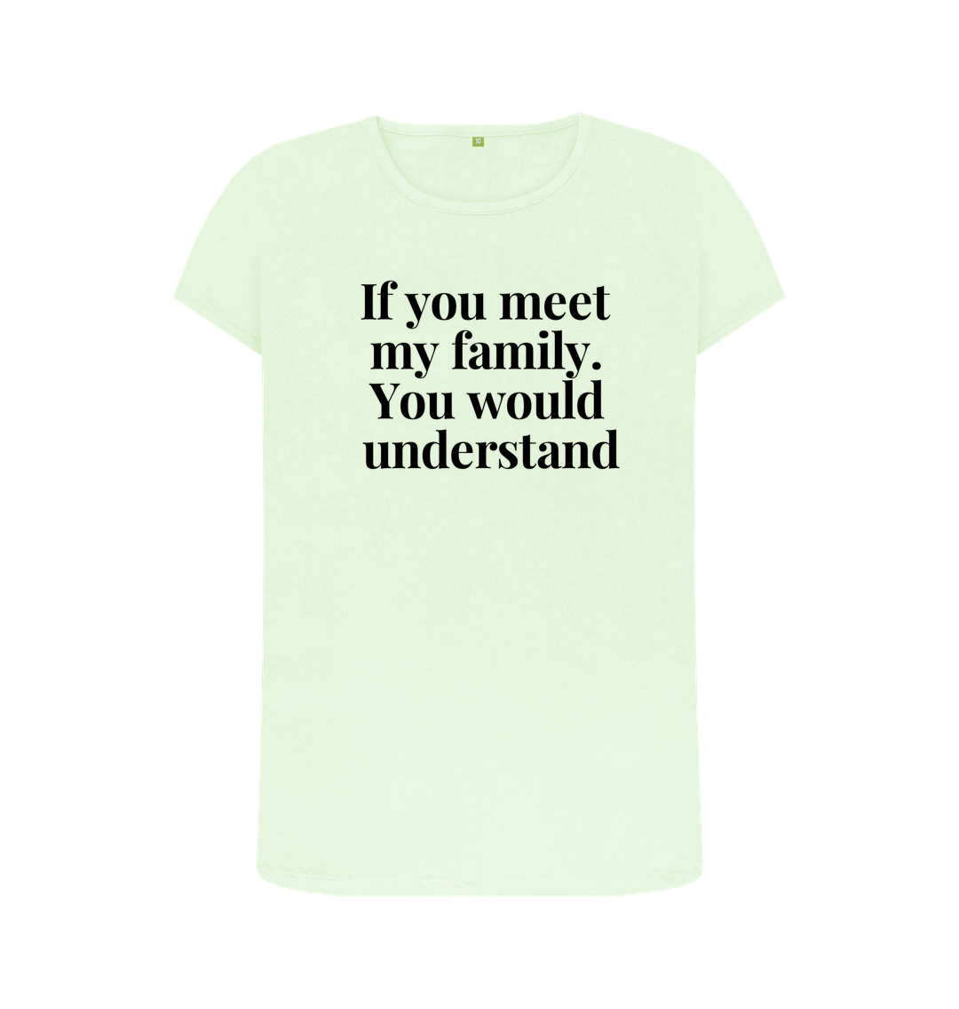 Pastel Green Organic Cotton  Womans's T-shirt If you meet my family. You would uderstand.