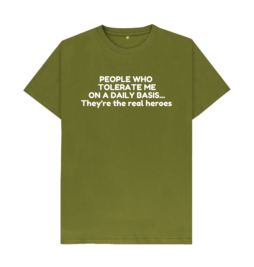 Moss Green Organic Cotton Mental People who tolerate me on a daily basis... They're the real heroes Men's T-shirt